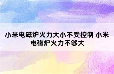 小米电磁炉火力大小不受控制 小米电磁炉火力不够大